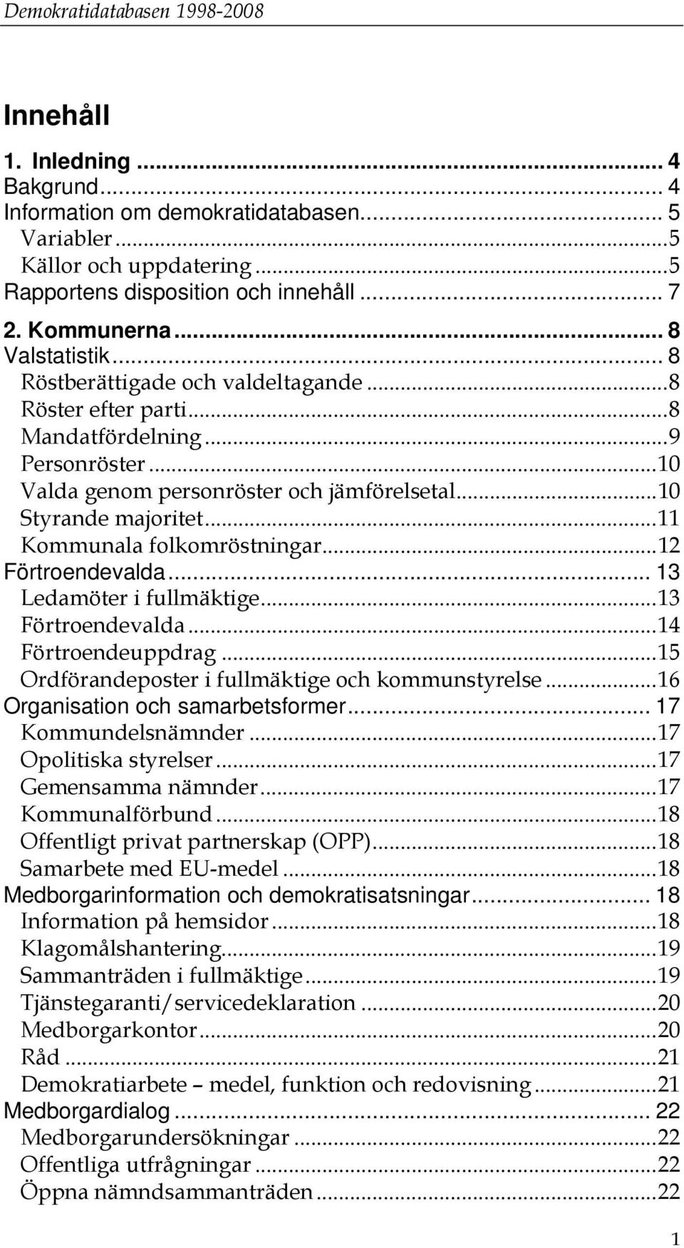 ..11 Kommunala folkomröstningar...12 Förtroendevalda... 13 Ledamöter i fullmäktige...13 Förtroendevalda...14 Förtroendeuppdrag...15 Ordförandeposter i fullmäktige och kommunstyrelse.