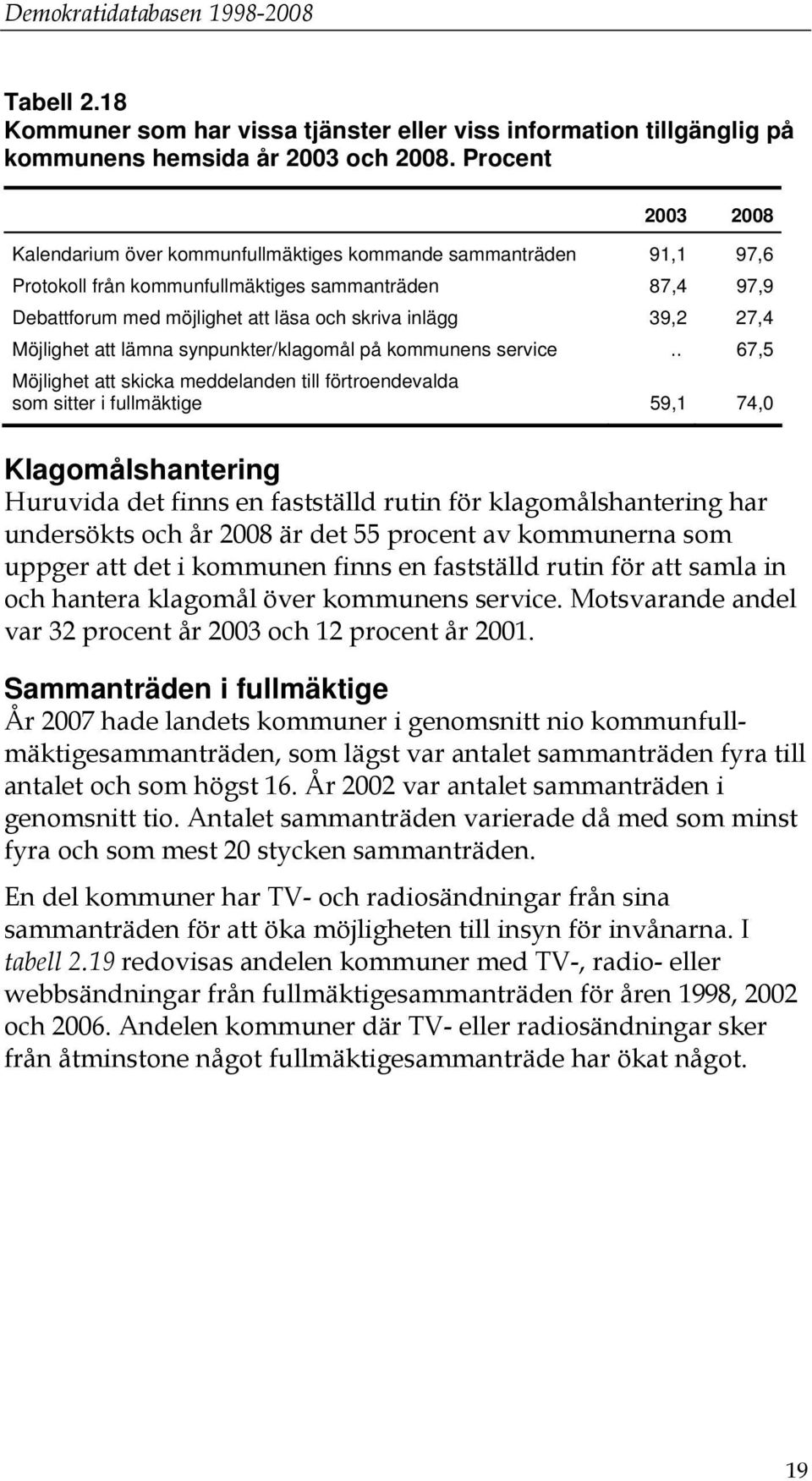 39,2 27,4 Möjlighet att lämna synpunkter/klagomål på kommunens service.