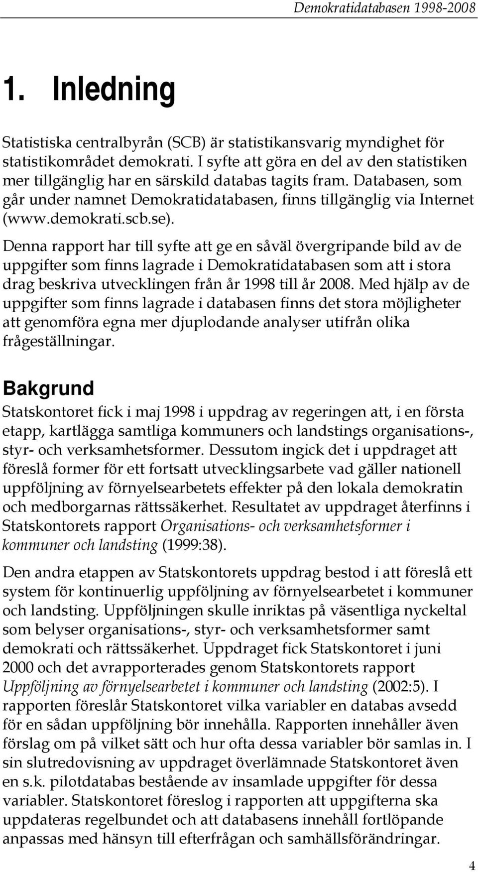 se). Denna rapport har till syfte att ge en såväl övergripande bild av de uppgifter som finns lagrade i Demokratidatabasen som att i stora drag beskriva utvecklingen från år 1998 till år 2008.