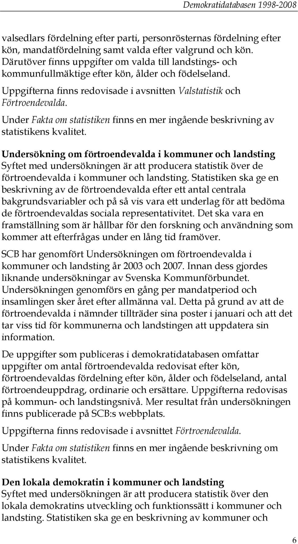 Under Fakta om statistiken finns en mer ingående beskrivning av statistikens kvalitet.