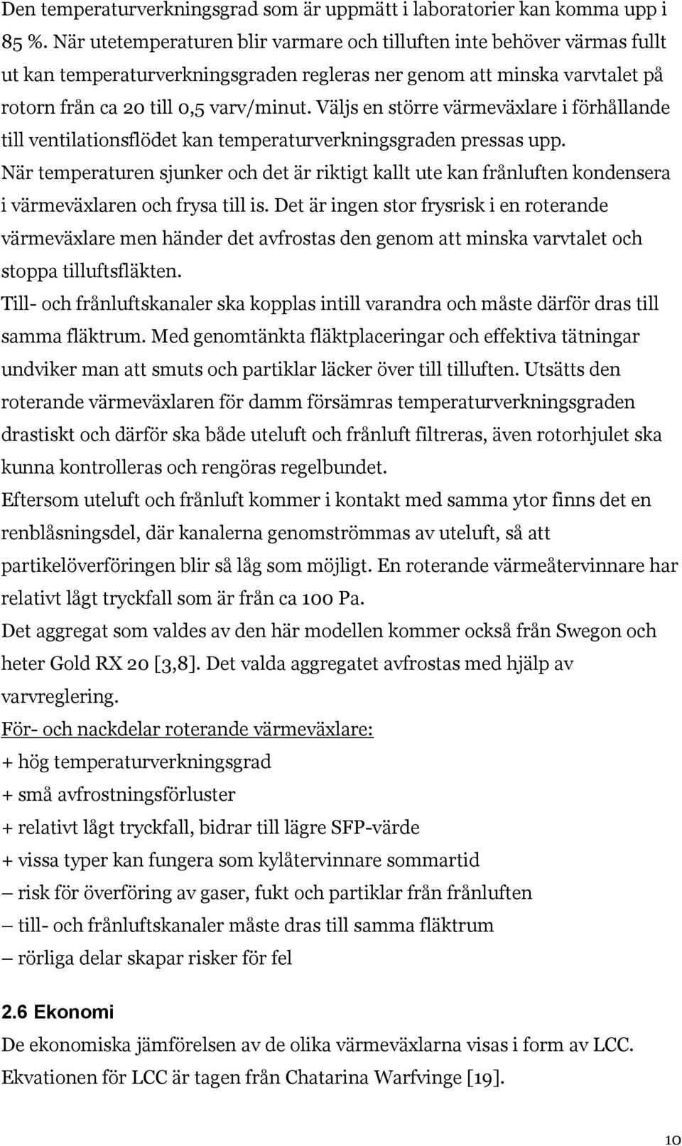 Väljs en större värmeväxlare i förhållande till ventilationsflödet kan temperaturverkningsgraden pressas upp.