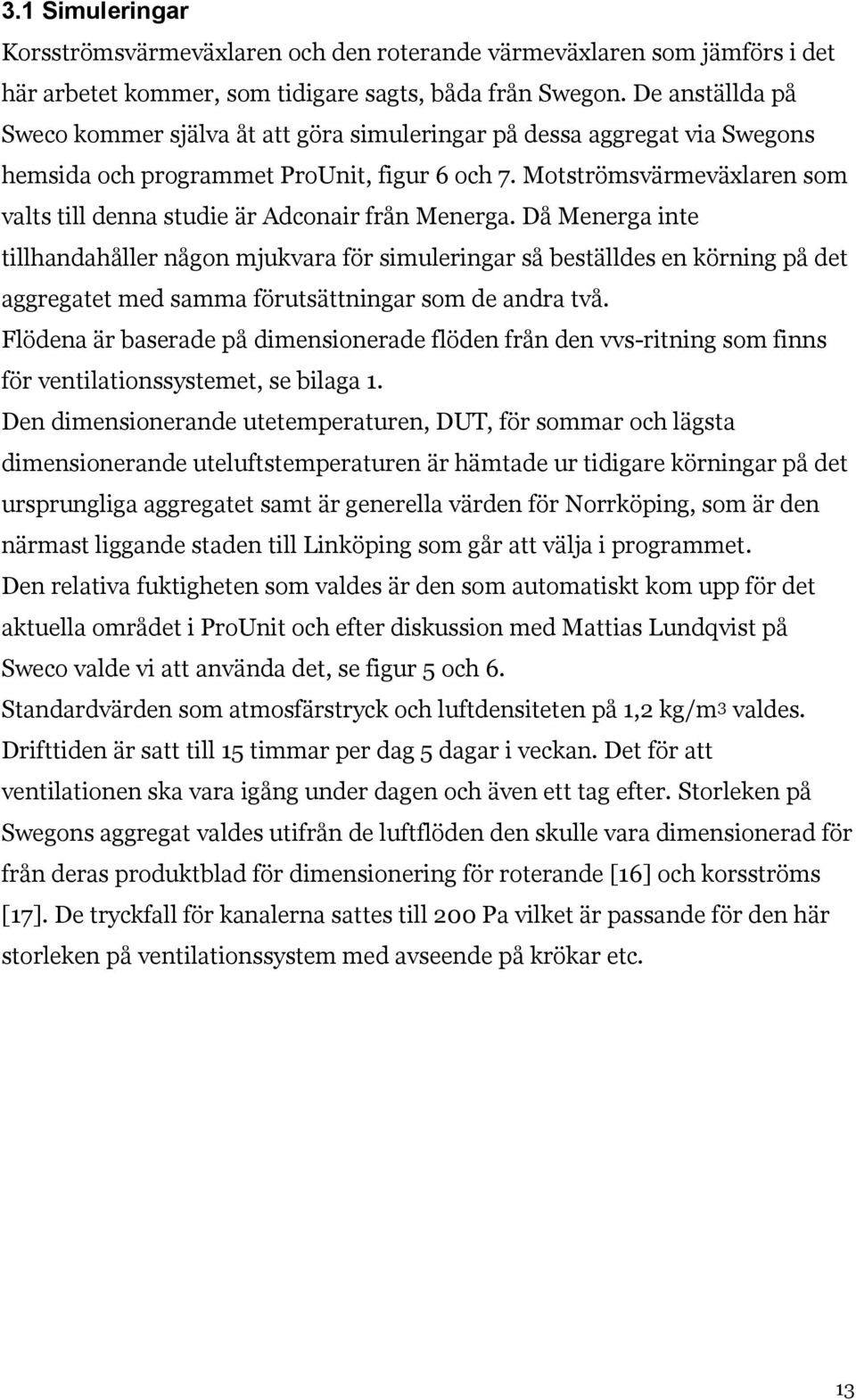 Motströmsvärmeväxlaren som valts till denna studie är Adconair från Menerga.