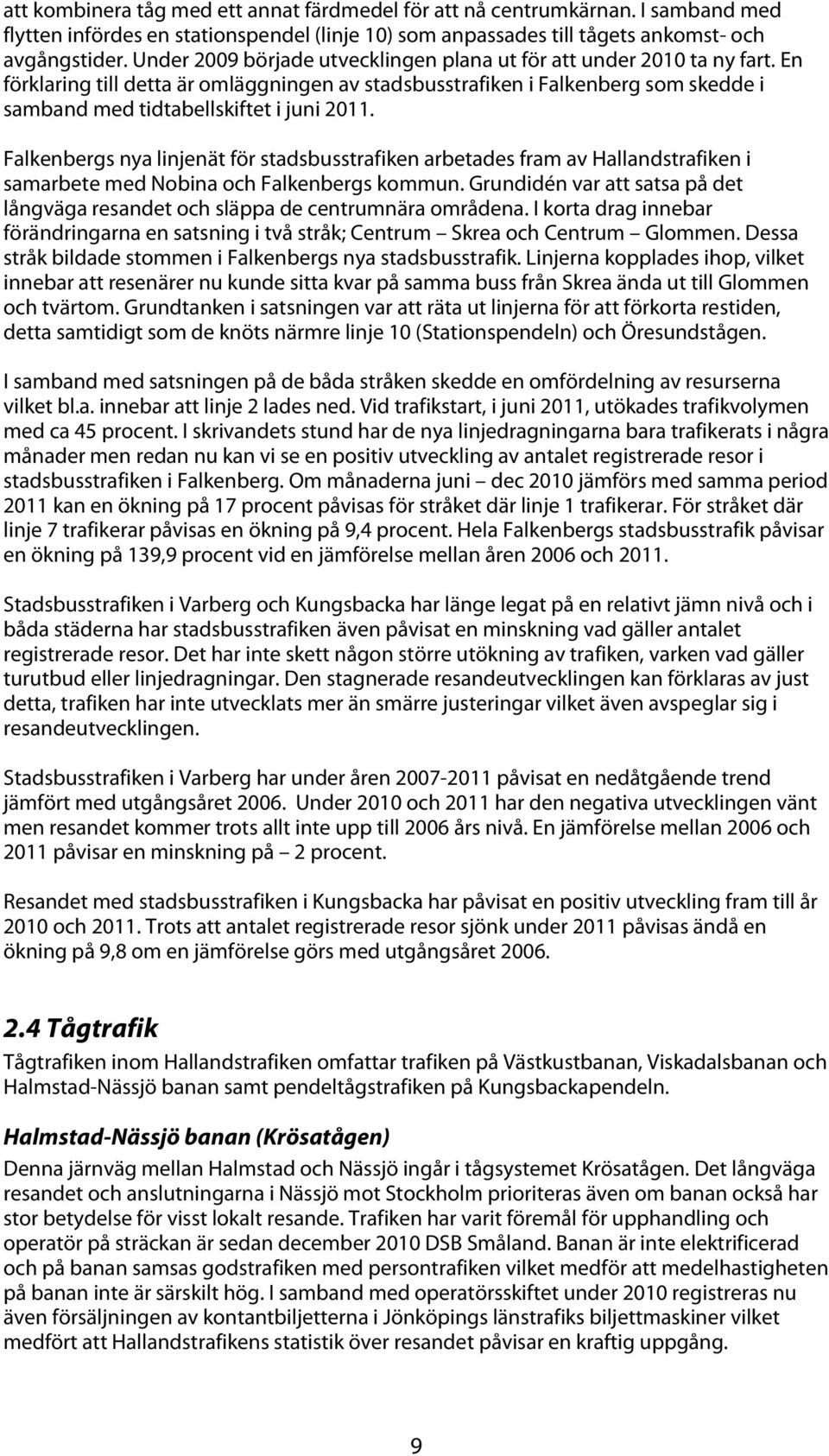 En förklaring till detta är omläggningen av stadsbusstrafiken i Falkenberg som skedde i samband med tidtabellskiftet i juni 2011.