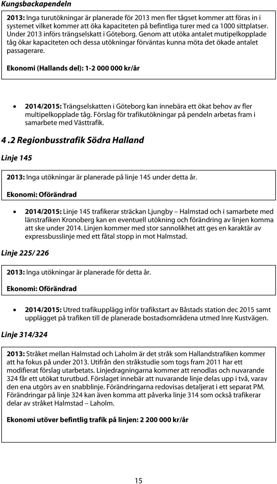 Ekonomi (Hallands del): 1-2 000 000 kr/år 2014/2015: Trängselskatten i Göteborg kan innebära ett ökat behov av fler multipelkopplade tåg.