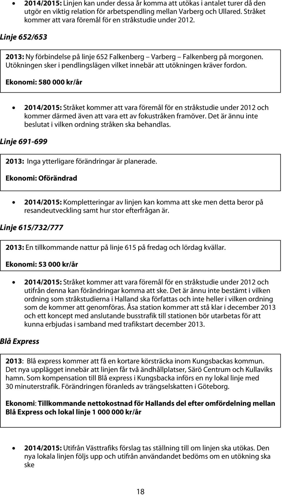 Utökningen sker i pendlingslägen vilket innebär att utökningen kräver fordon.