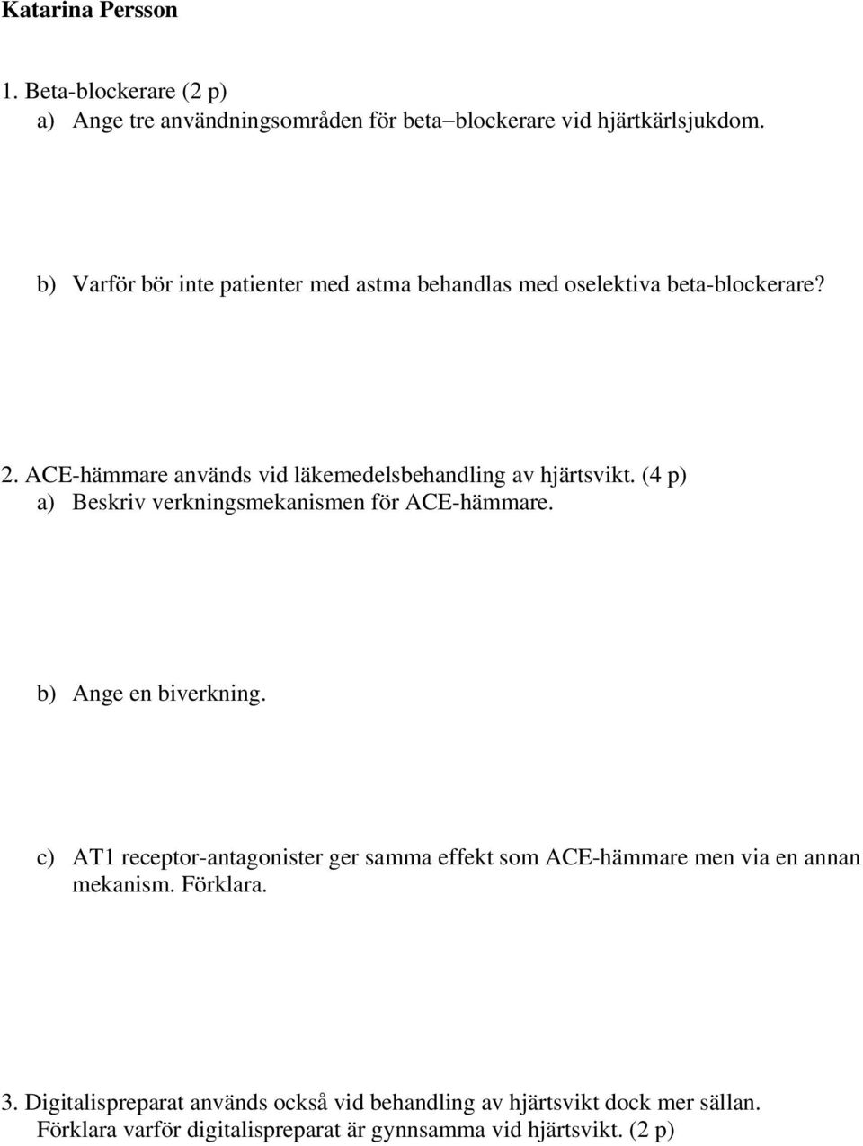 (4 p) a) Beskriv verkningsmekanismen för ACE-hämmare. b) Ange en biverkning.