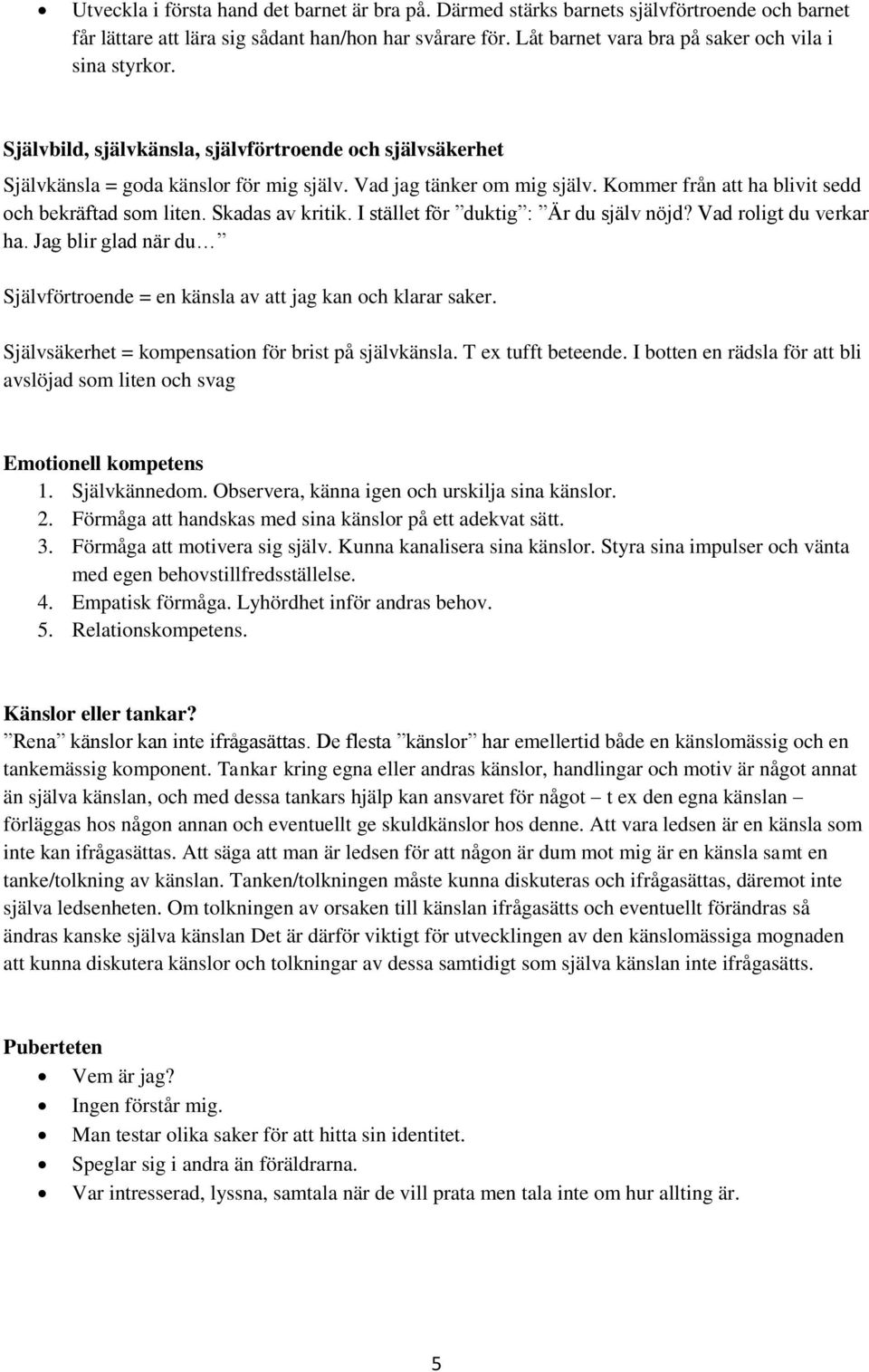 Kommer från att ha blivit sedd och bekräftad som liten. Skadas av kritik. I stället för duktig : Är du själv nöjd? Vad roligt du verkar ha.