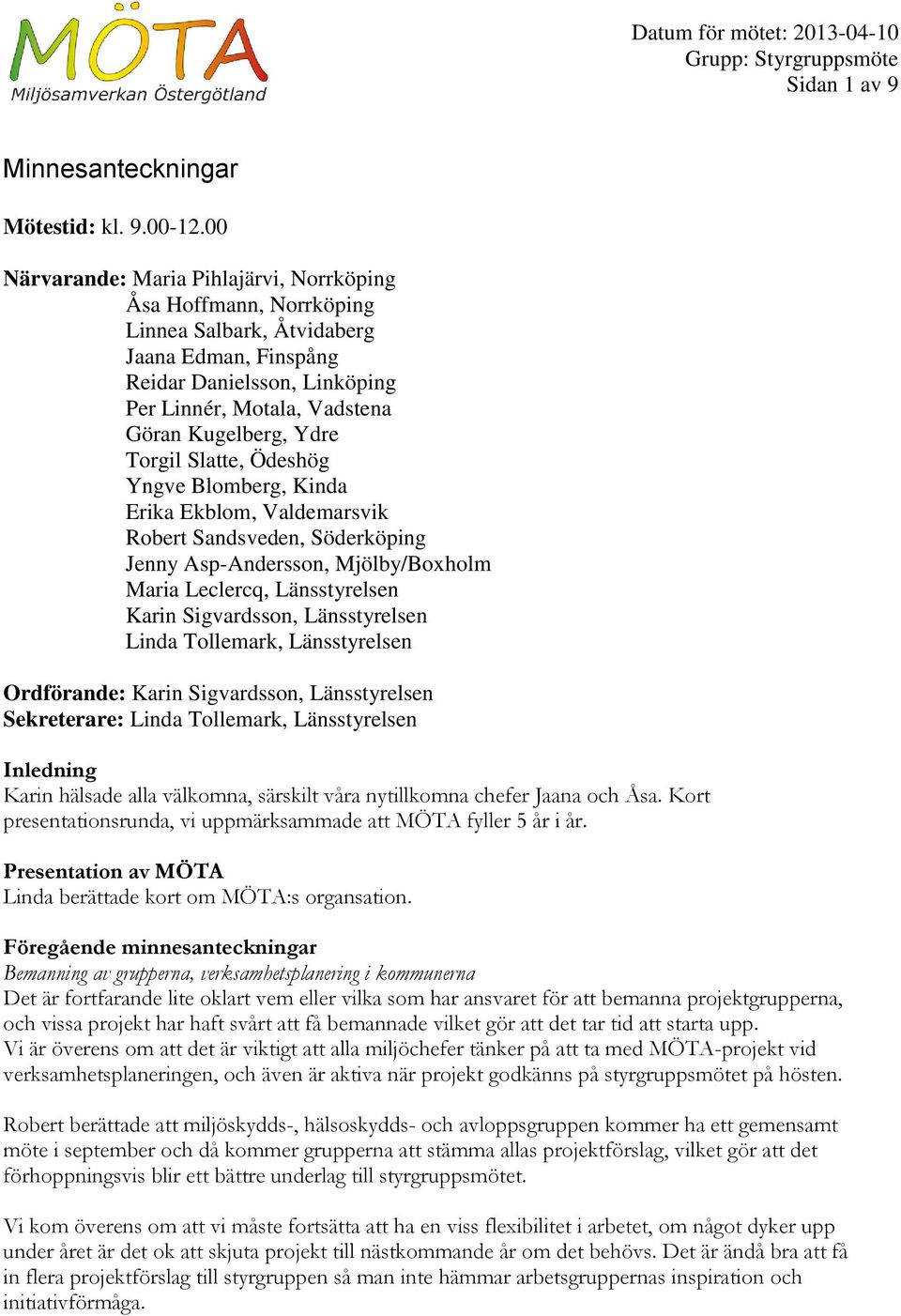 Torgil Slatte, Ödeshög Yngve Blomberg, Kinda Erika Ekblom, Valdemarsvik Robert Sandsveden, Söderköping Jenny Asp-Andersson, Mjölby/Boxholm Maria Leclercq, Länsstyrelsen Karin Sigvardsson,