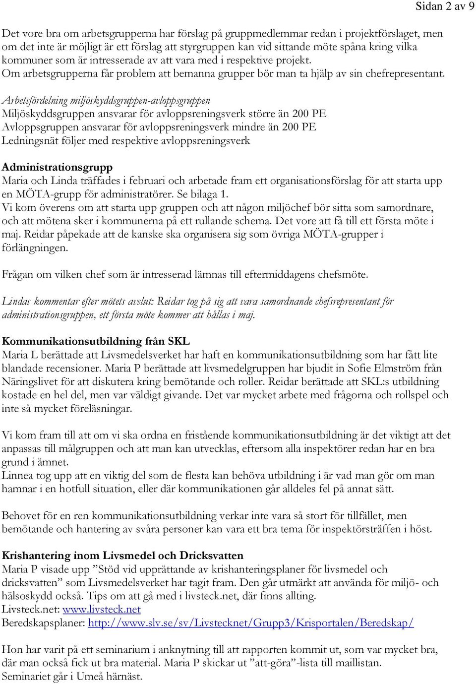 Arbetsfördelning miljöskyddsgruppen-avloppsgruppen Miljöskyddsgruppen ansvarar för avloppsreningsverk större än 200 PE Avloppsgruppen ansvarar för avloppsreningsverk mindre än 200 PE Ledningsnät
