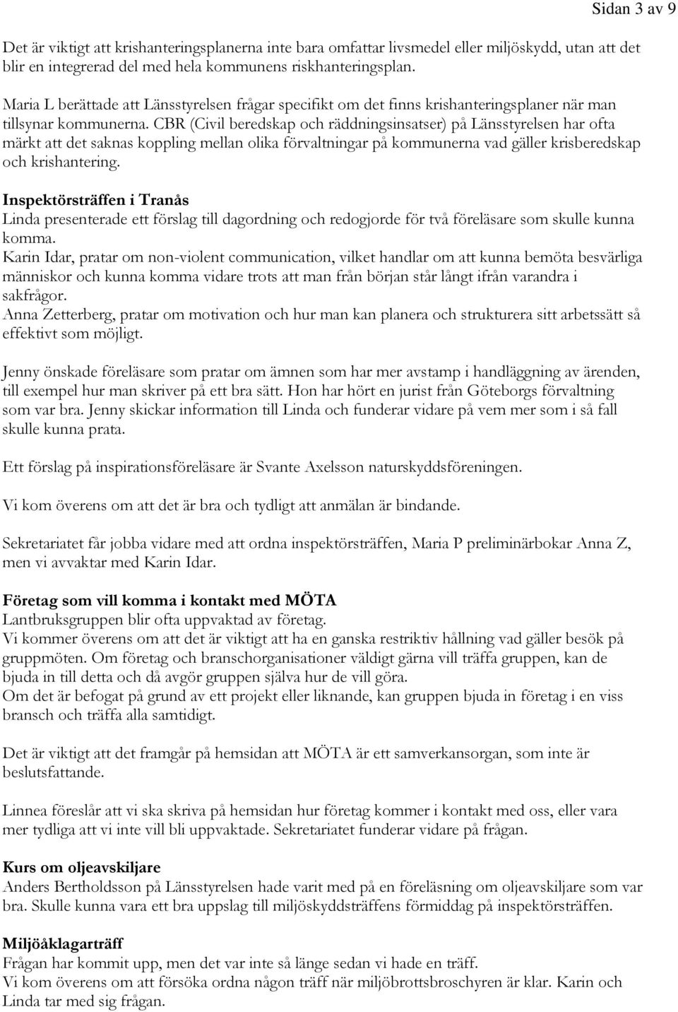 CBR (Civil beredskap och räddningsinsatser) på Länsstyrelsen har ofta märkt att det saknas koppling mellan olika förvaltningar på kommunerna vad gäller krisberedskap och krishantering.