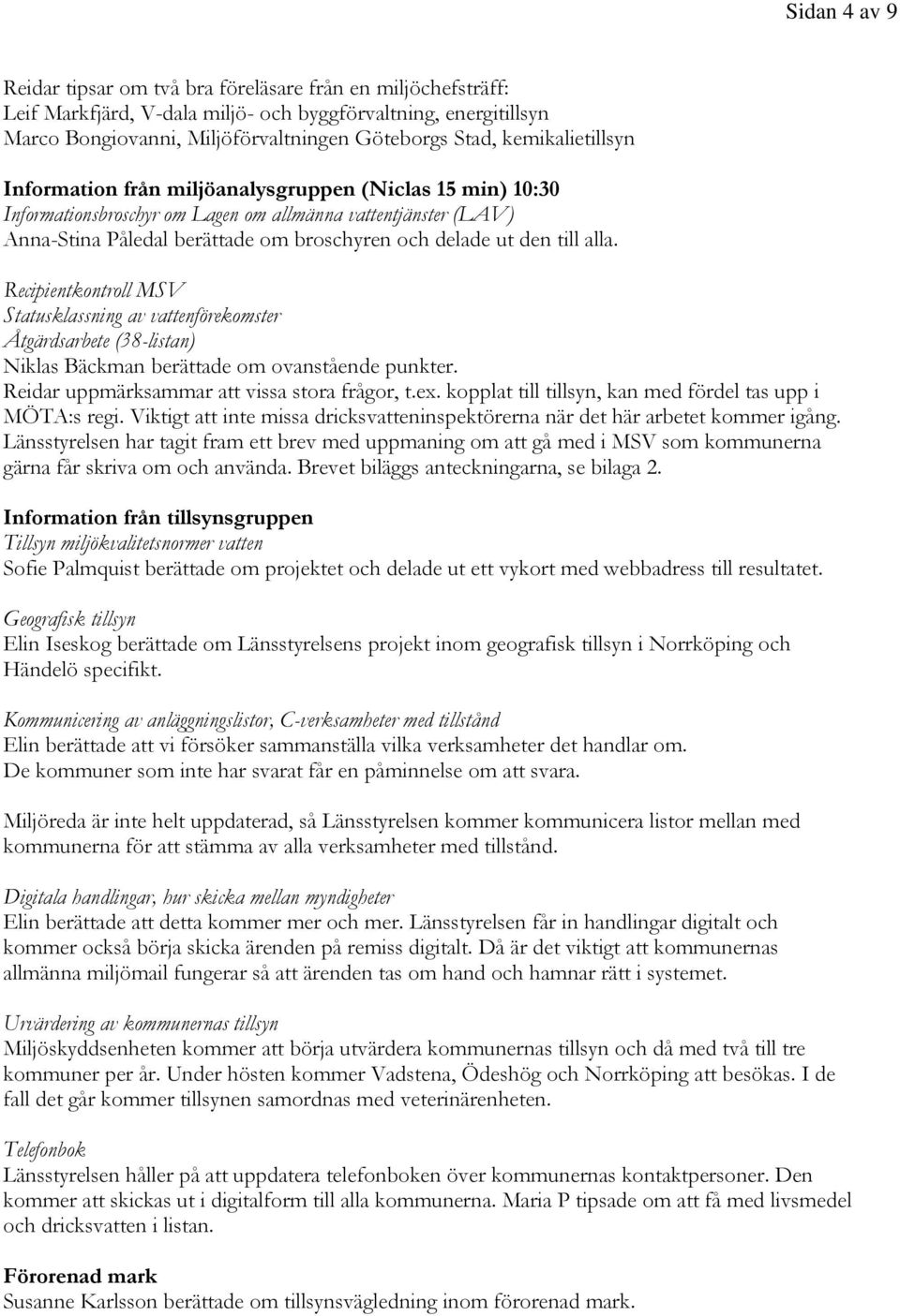 till alla. Recipientkontroll MSV Statusklassning av vattenförekomster Åtgärdsarbete (38-listan) Niklas Bäckman berättade om ovanstående punkter. Reidar uppmärksammar att vissa stora frågor, t.ex.