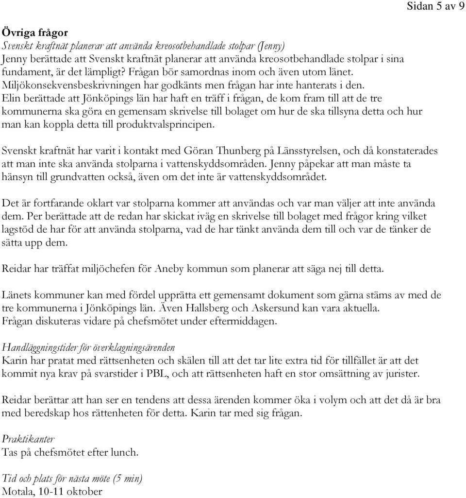 Elin berättade att Jönköpings län har haft en träff i frågan, de kom fram till att de tre kommunerna ska göra en gemensam skrivelse till bolaget om hur de ska tillsyna detta och hur man kan koppla