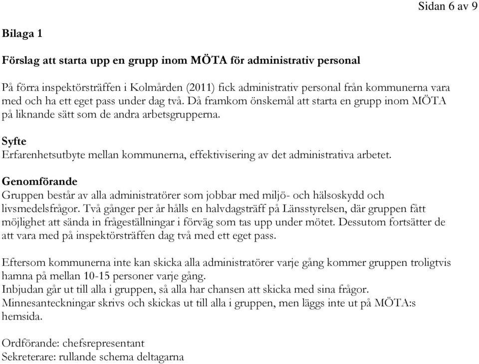 Syfte Erfarenhetsutbyte mellan kommunerna, effektivisering av det administrativa arbetet. Genomförande Gruppen består av alla administratörer som jobbar med miljö- och hälsoskydd och livsmedelsfrågor.
