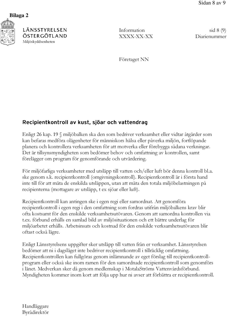för att motverka eller förebygga sådana verkningar. Det är tillsynsmyndigheten som bedömer behov och omfattning av kontrollen, samt förelägger om program för genomförande och utvärdering.
