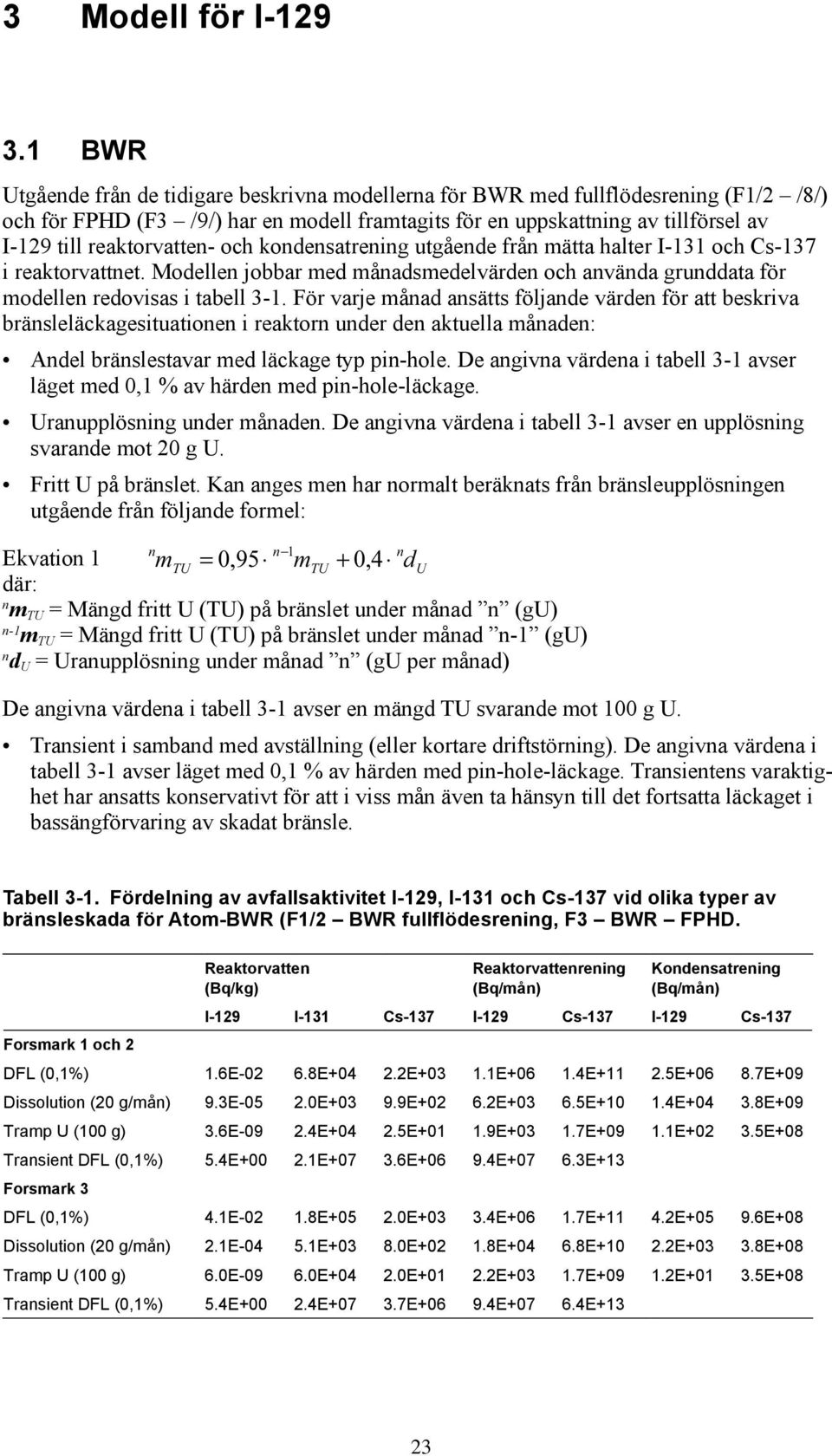 och kondensatrening utgående från mätta halter och i reaktorvattnet. Modellen jobbar med månadsmedelvärden och använda grunddata för modellen redovisas i tabell 3-1.