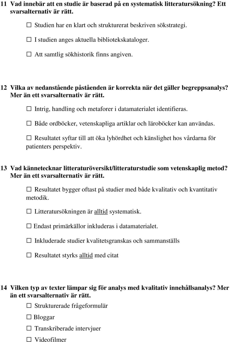 Intrig, handling och metaforer i datamaterialet identifieras. Både ordböcker, vetenskapliga artiklar och läroböcker kan användas.