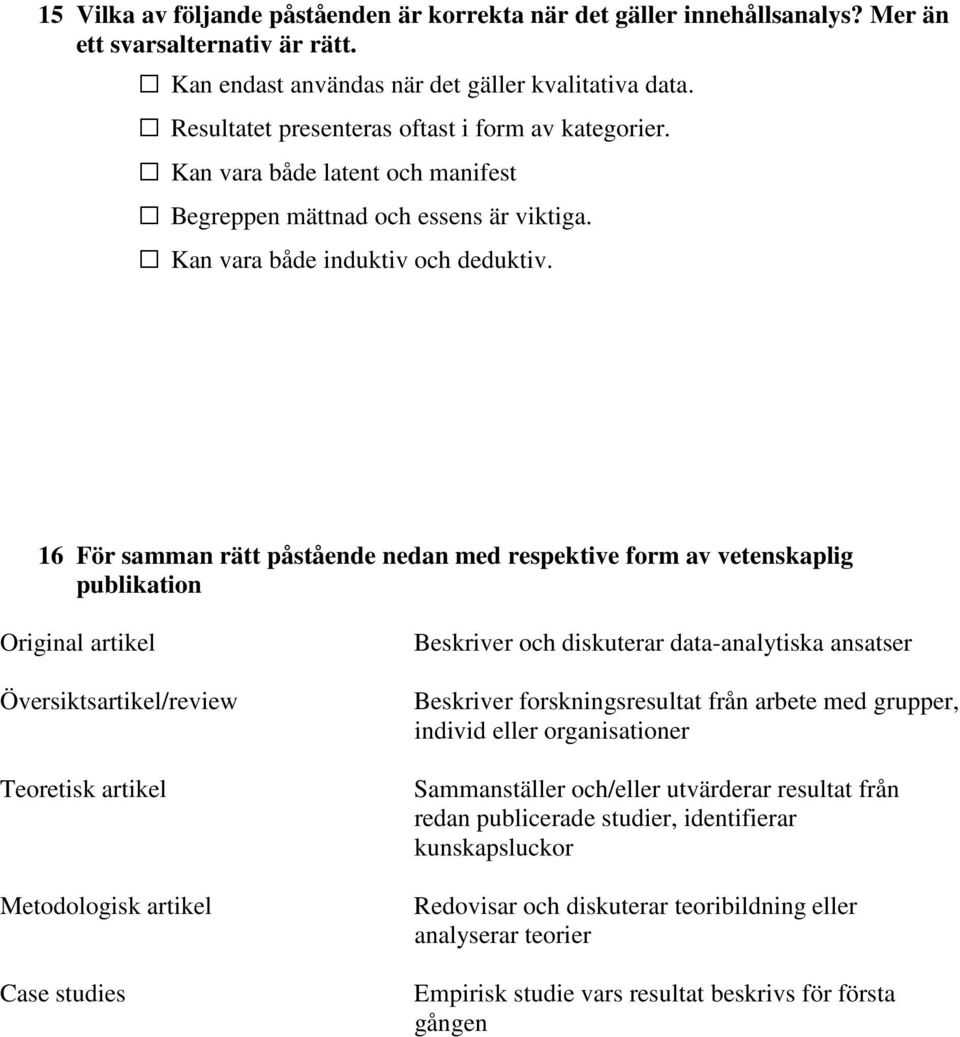 16 För samman rätt påstående nedan med respektive form av vetenskaplig publikation Original artikel Översiktsartikel/review Teoretisk artikel Metodologisk artikel Case studies Beskriver och