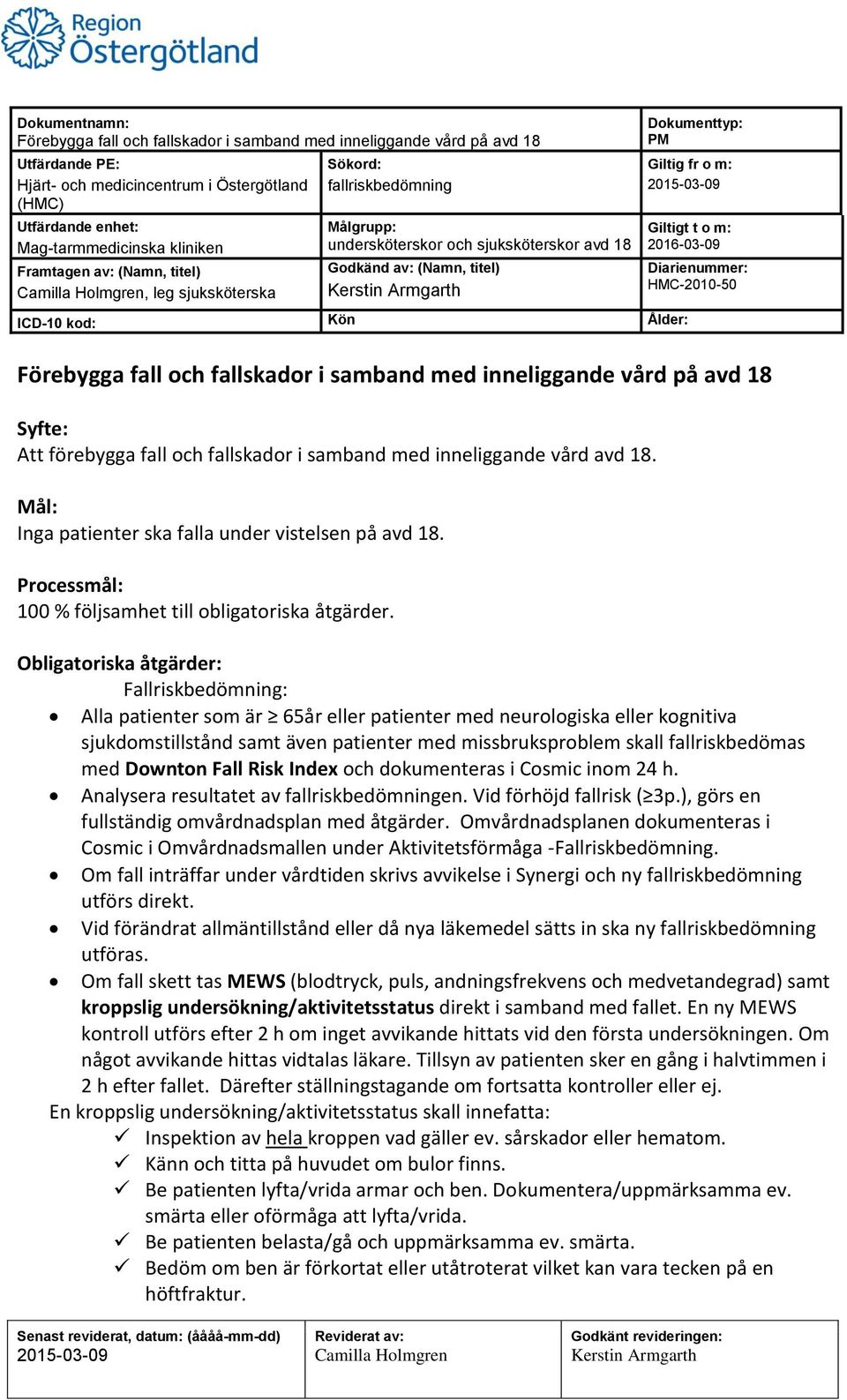 Obligatoriska åtgärder: Fallriskbedömning: Alla patienter som är 65år eller patienter med neurologiska eller kognitiva sjukdomstillstånd samt även patienter med missbruksproblem skall fallriskbedömas