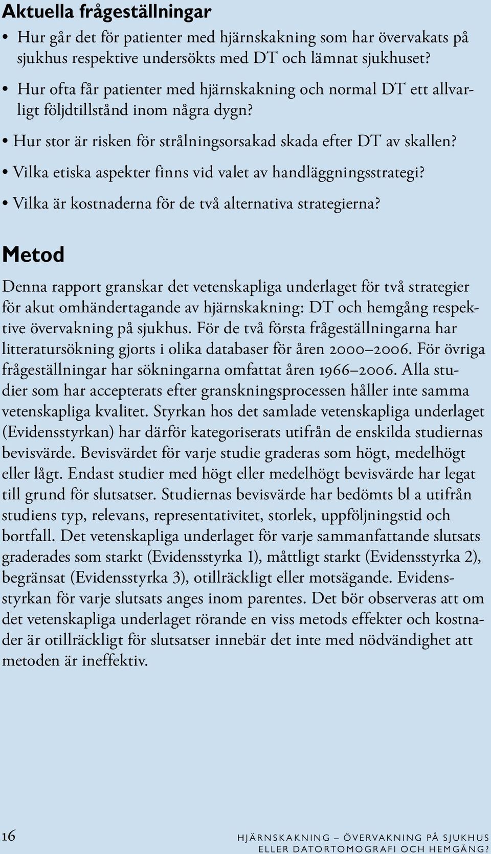 Vilka etiska aspekter finns vid valet av handläggningsstrategi? Vilka är kostnaderna för de två alternativa strategierna?