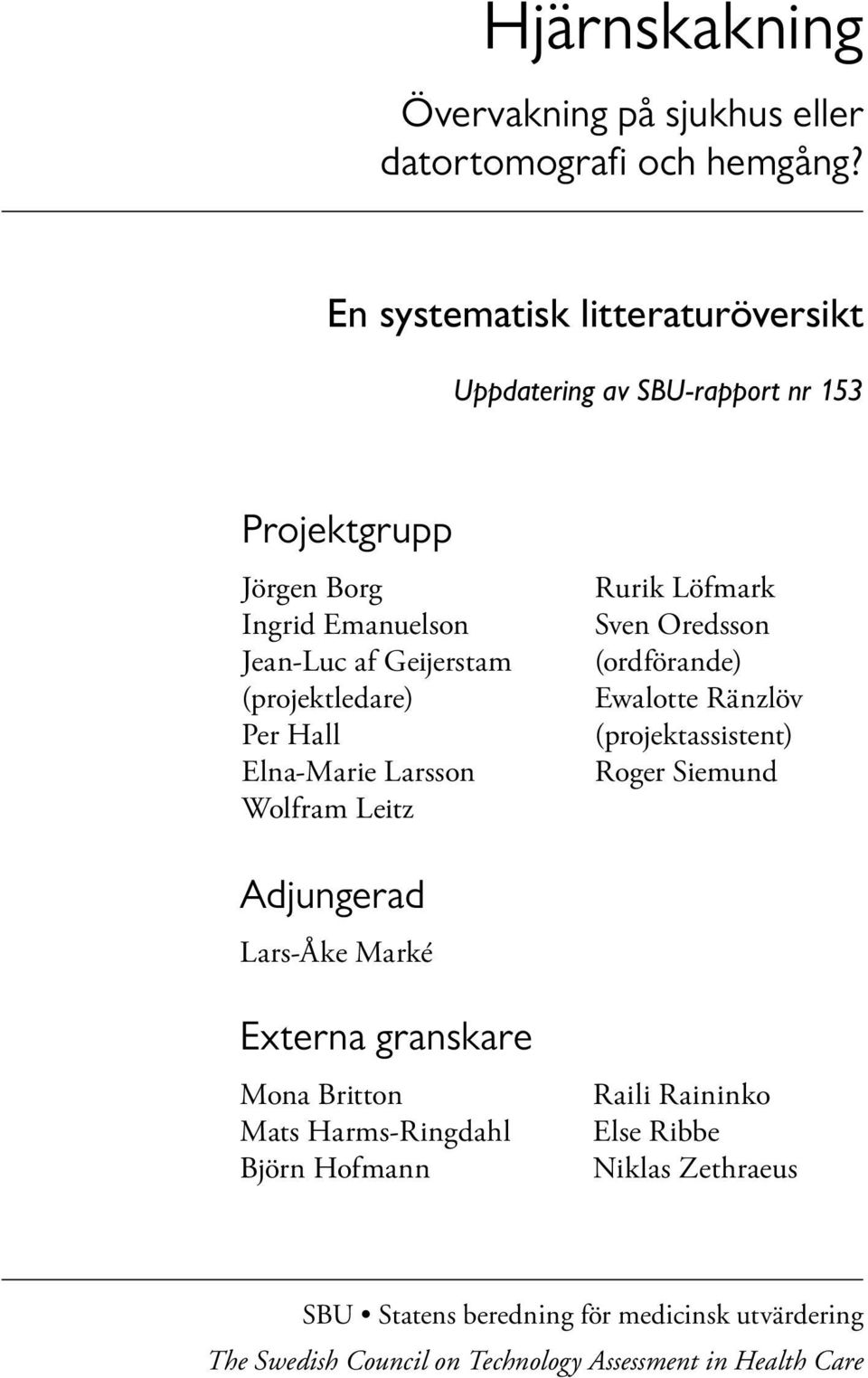 (projektledare) Per Hall Elna-Marie Larsson Wolfram Leitz Rurik Löfmark Sven Oredsson (ordförande) Ewalotte Ränzlöv (projektassistent) Roger Siemund