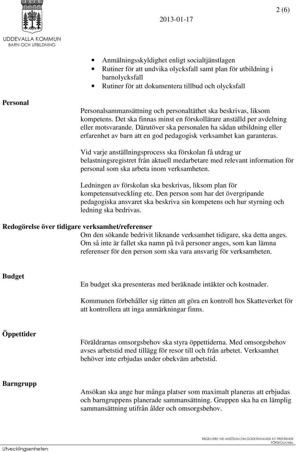 Därutöver ska personalen ha sådan utbildning eller erfarenhet av barn att en god pedagogisk verksamhet kan garanteras.