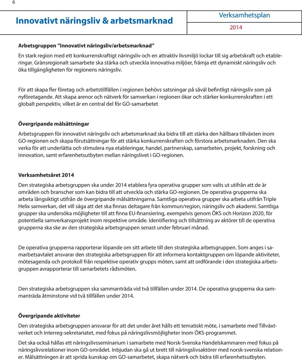 För att skapa fler företag och arbetstillfällen i regionen behövs satsningar på såväl befintligt näringsliv som på nyföretagande.