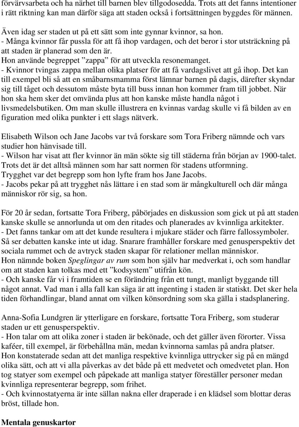 Hon använde begreppet zappa för att utveckla resonemanget. - Kvinnor tvingas zappa mellan olika platser för att få vardagslivet att gå ihop.