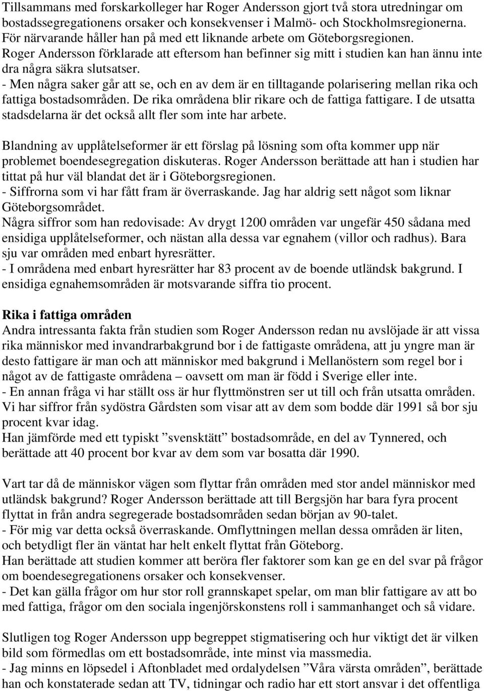 - Men några saker går att se, och en av dem är en tilltagande polarisering mellan rika och fattiga bostadsområden. De rika områdena blir rikare och de fattiga fattigare.