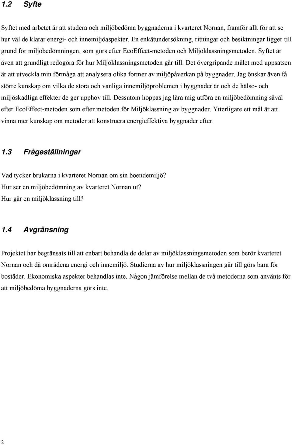 Syftet är även att grundligt redogöra för hur Miljöklassningsmetoden går till.