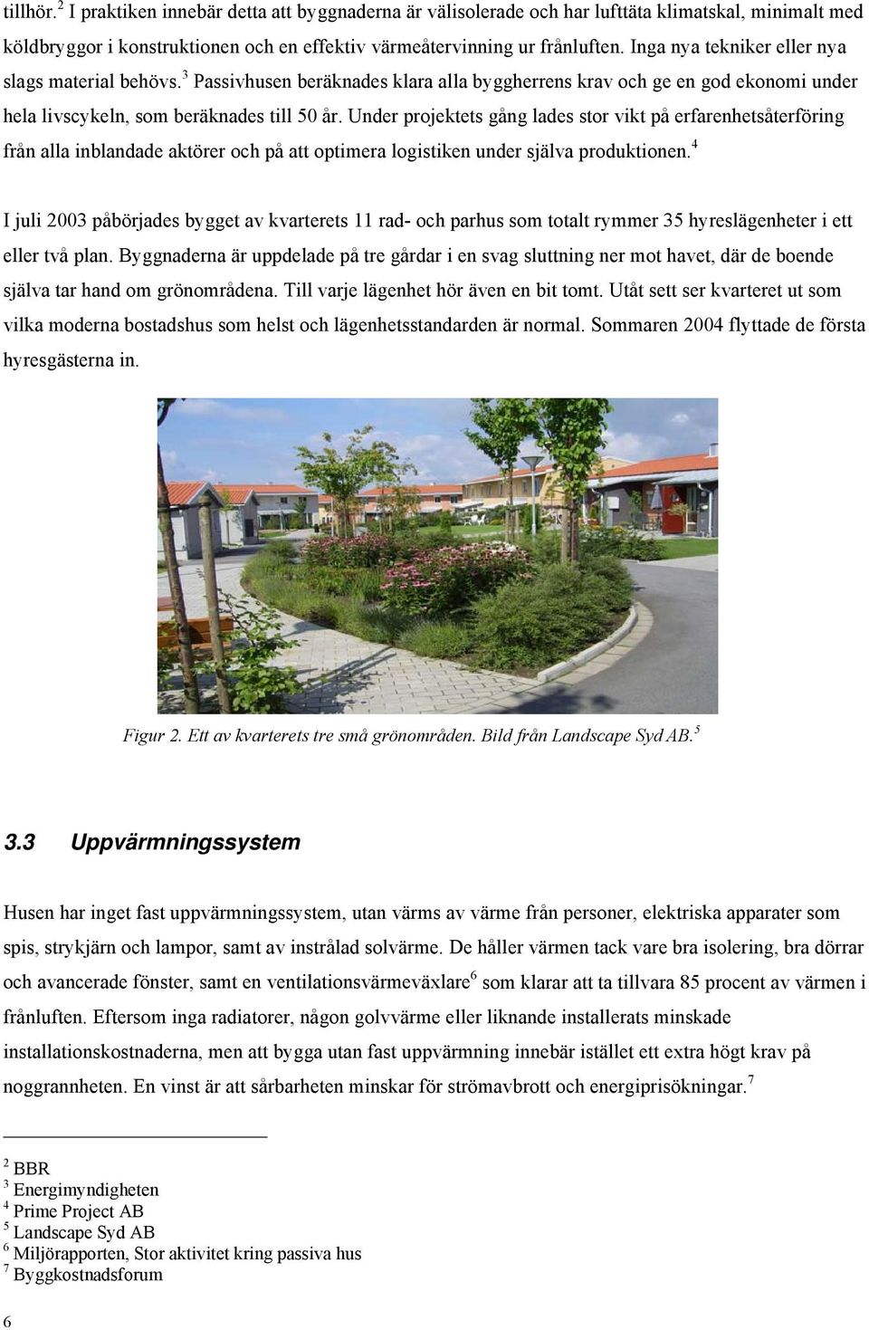 Under projektets gång lades stor vikt på erfarenhetsåterföring från alla inblandade aktörer och på att optimera logistiken under själva produktionen.