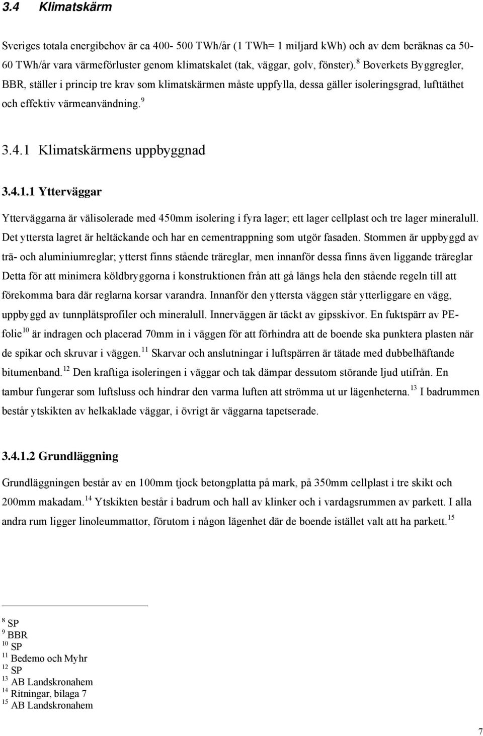 Klimatskärmens uppbyggnad 3.4.1.1 Ytterväggar Ytterväggarna är välisolerade med 450mm isolering i fyra lager; ett lager cellplast och tre lager mineralull.