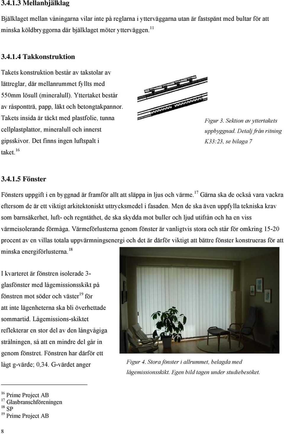 16 Figur 3. Sektion av yttertakets uppbyggnad. Detalj från ritning K33:23, se bilaga 7 3.4.1.5 Fönster Fönsters uppgift i en byggnad är framför allt att släppa in ljus och värme.