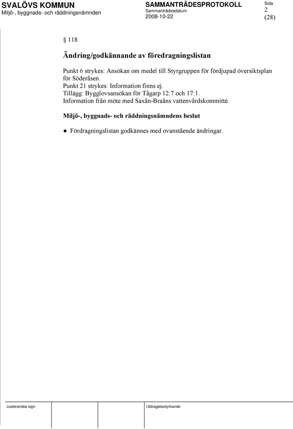 Punkt 21 strykes: Information finns ej. Tillägg: Bygglovsansökan för Tågarp 12:7 och 17:1.