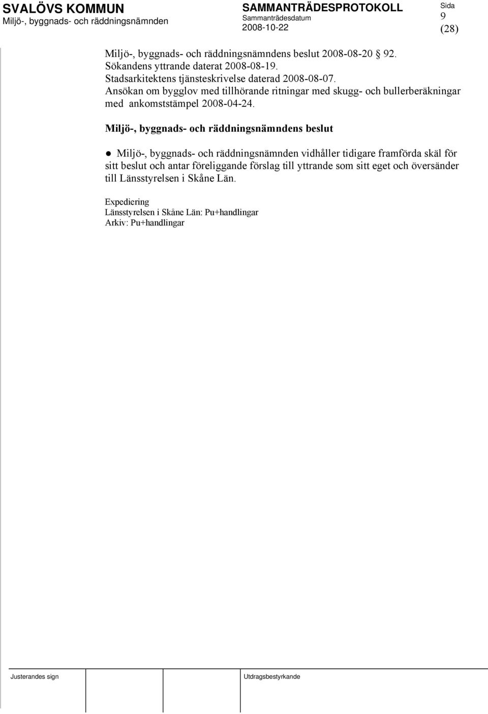 Ansökan om bygglov med tillhörande ritningar med skugg- och bullerberäkningar med ankomststämpel 2008-04-24.