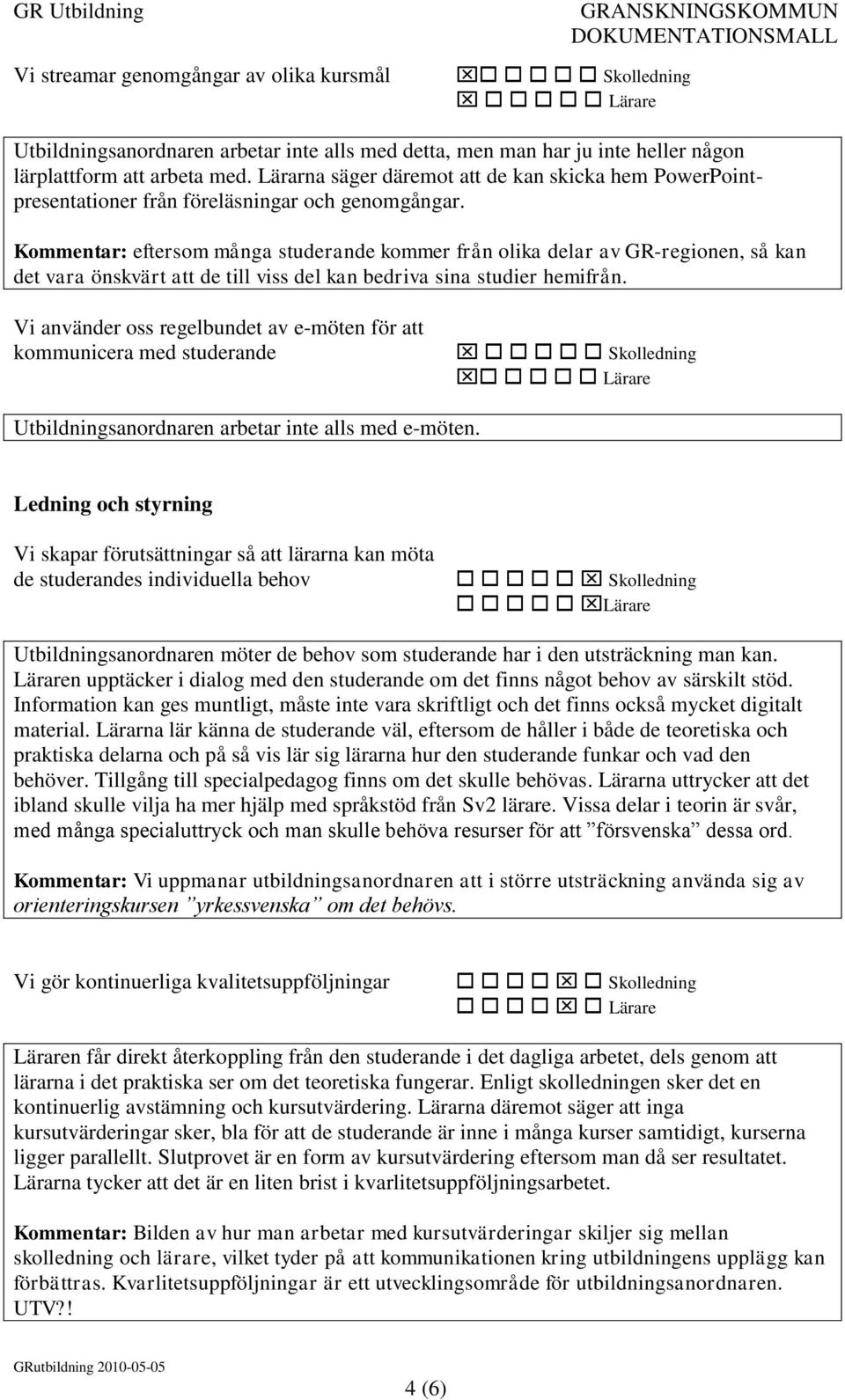 Kommentar: eftersom många studerande kommer från olika delar av GR-regionen, så kan det vara önskvärt att de till viss del kan bedriva sina studier hemifrån.