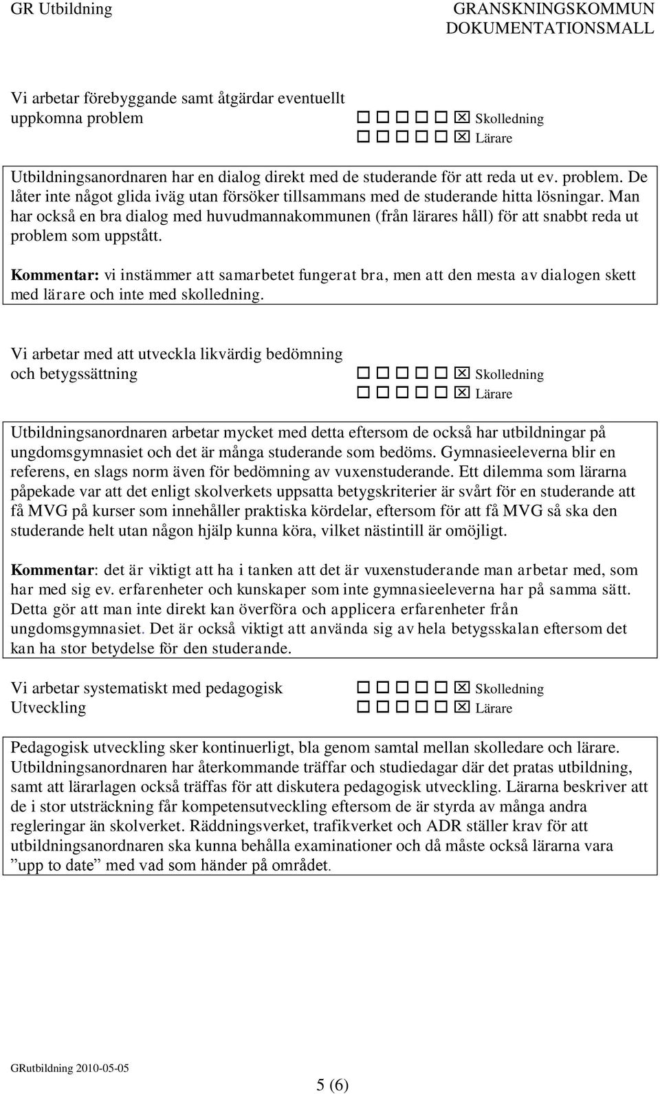 Kommentar: vi instämmer att samarbetet fungerat bra, men att den mesta av dialogen skett med lärare och inte med skolledning.