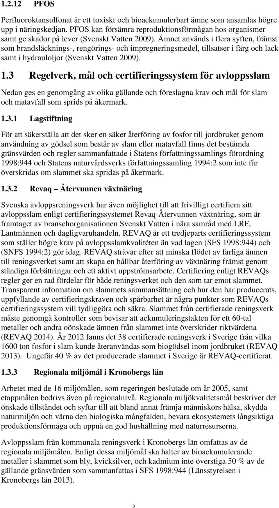 Ämnet används i flera syften, främst som brandsläcknings-, rengörings- och impregneringsmedel, tillsatser i färg och lack samt i hydrauloljor (Svenskt Vatten 2009). 1.