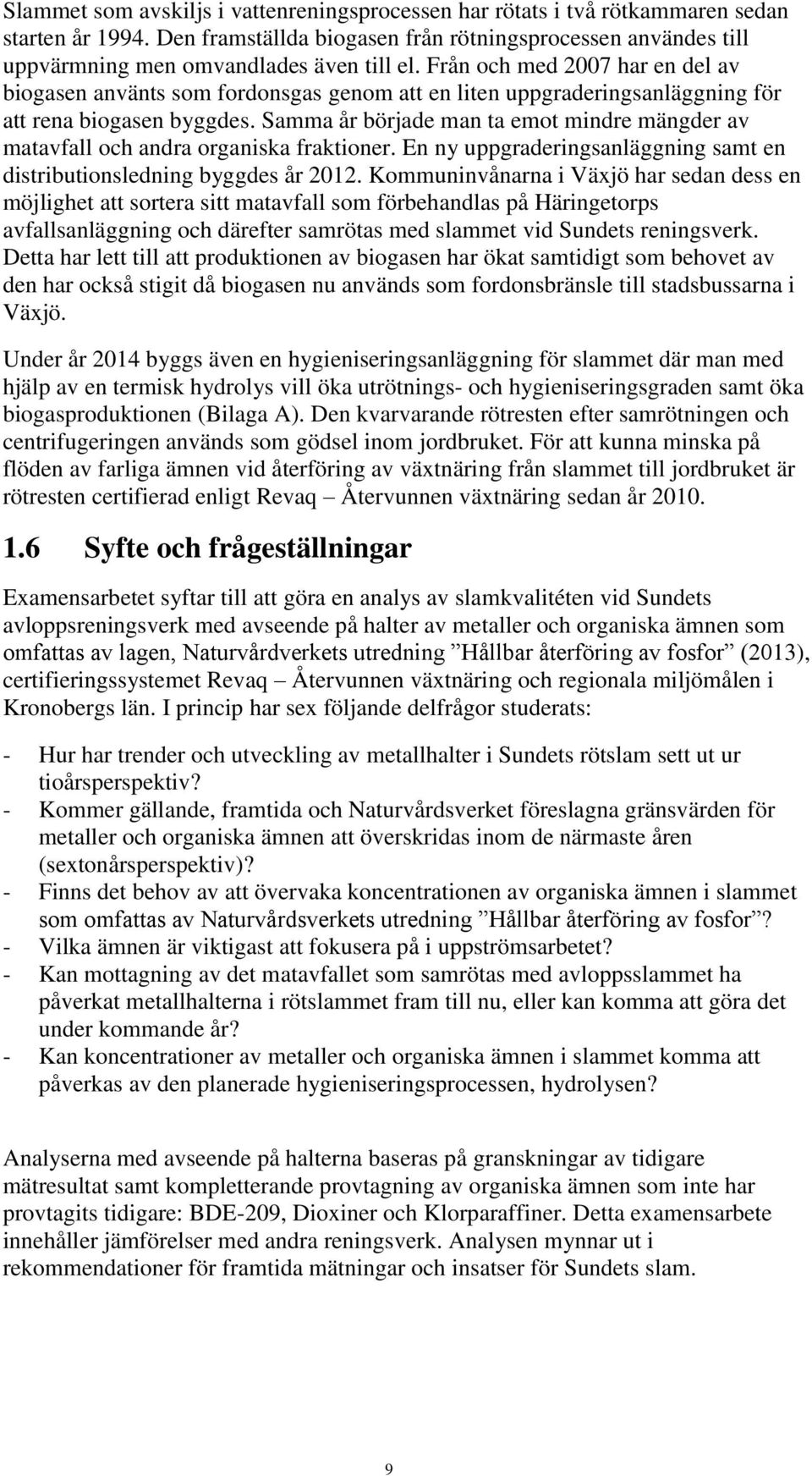 Från och med 2007 har en del av biogasen använts som fordonsgas genom att en liten uppgraderingsanläggning för att rena biogasen byggdes.