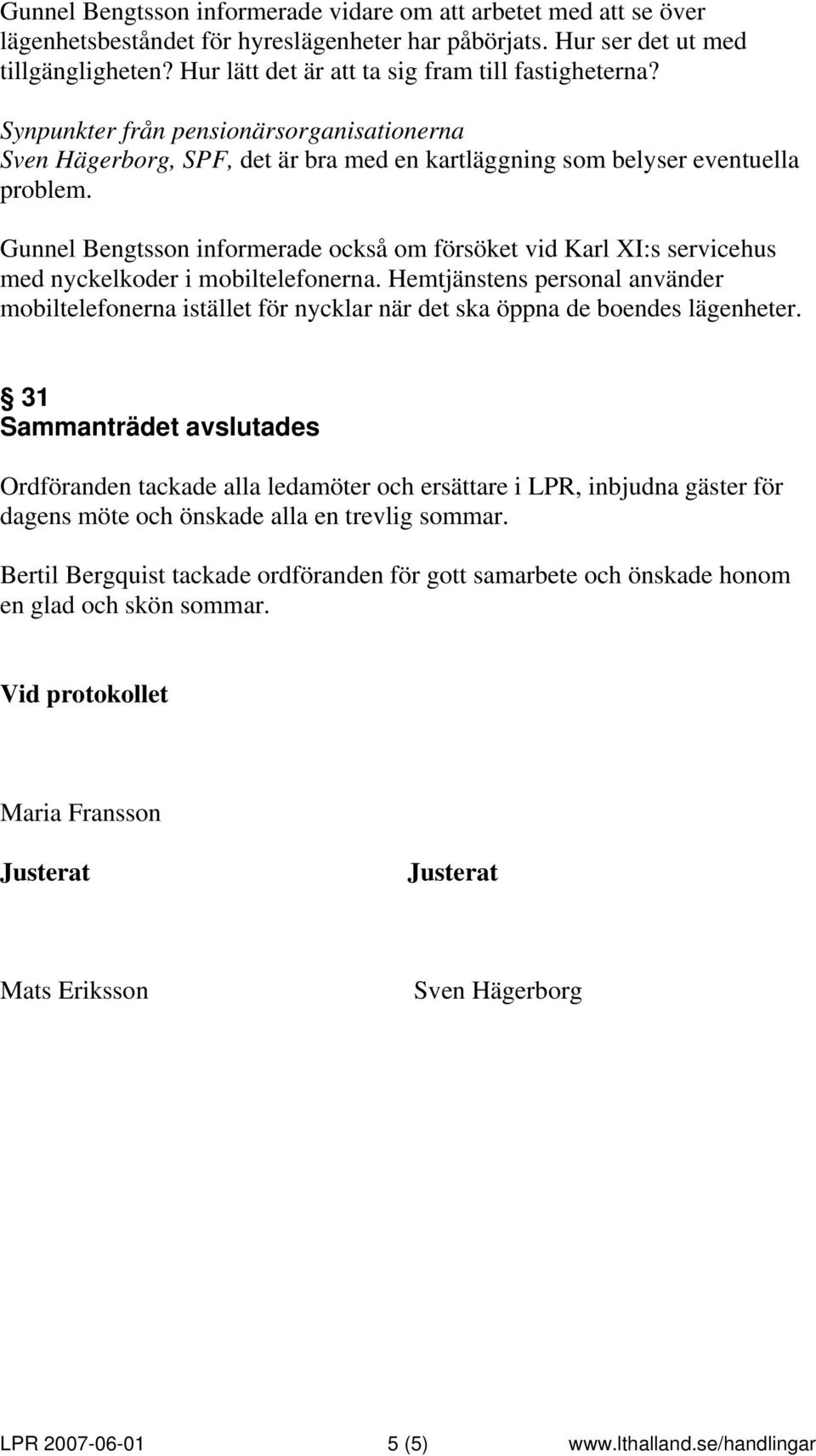 Gunnel Bengtsson informerade också om försöket vid Karl XI:s servicehus med nyckelkoder i mobiltelefonerna.