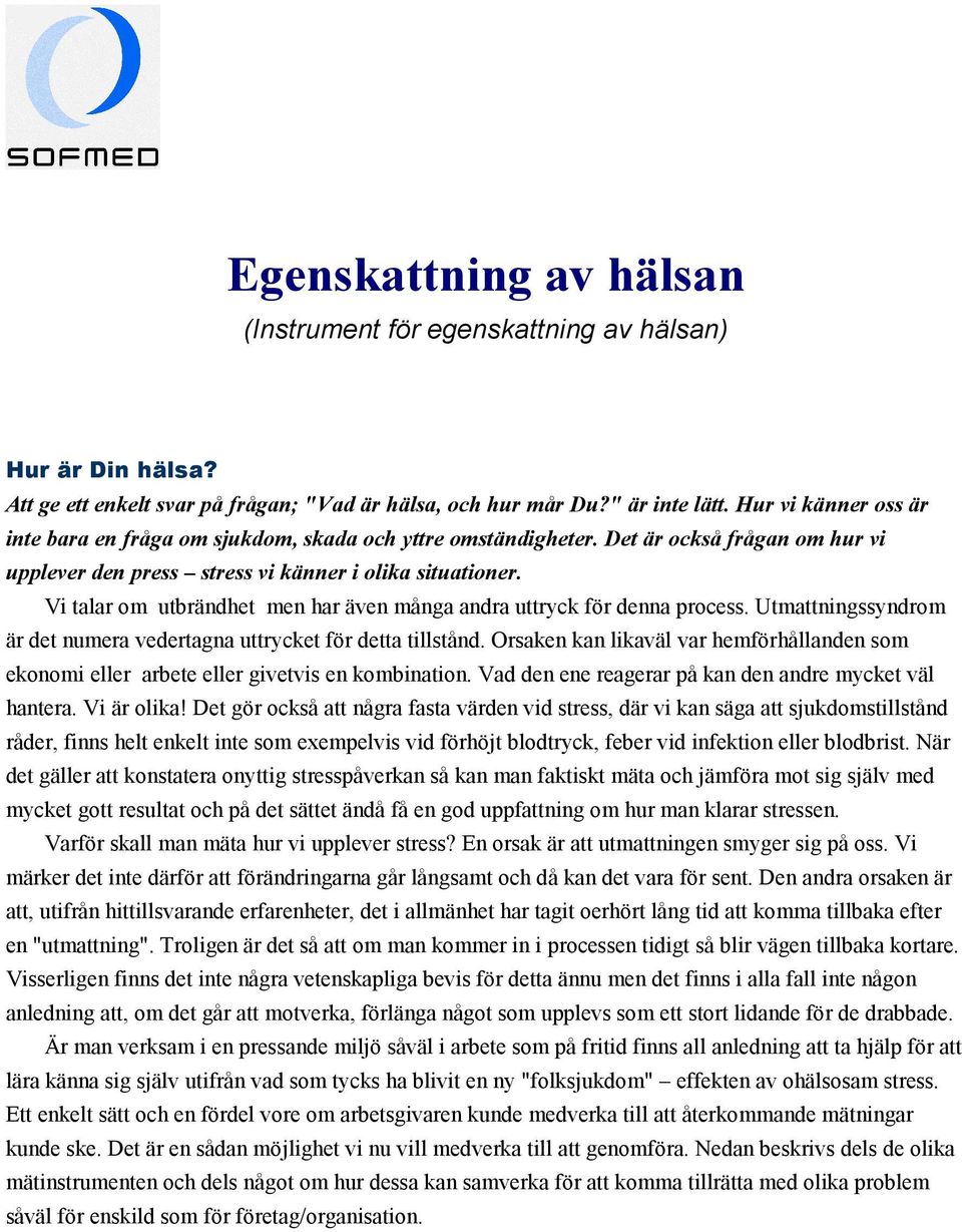 Vi talar om utbrändhet men har även många andra uttryck för denna process. Utmattningssyndrom är det numera vedertagna uttrycket för detta tillstånd.