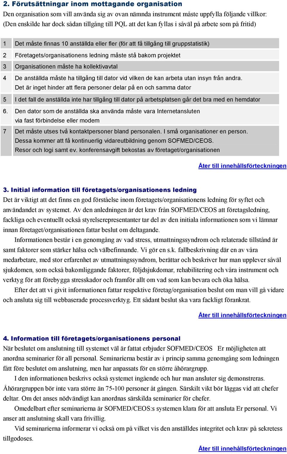 Organisationen måste ha kollektivavtal 4 De anställda måste ha tillgång till dator vid vilken de kan arbeta utan insyn från andra.