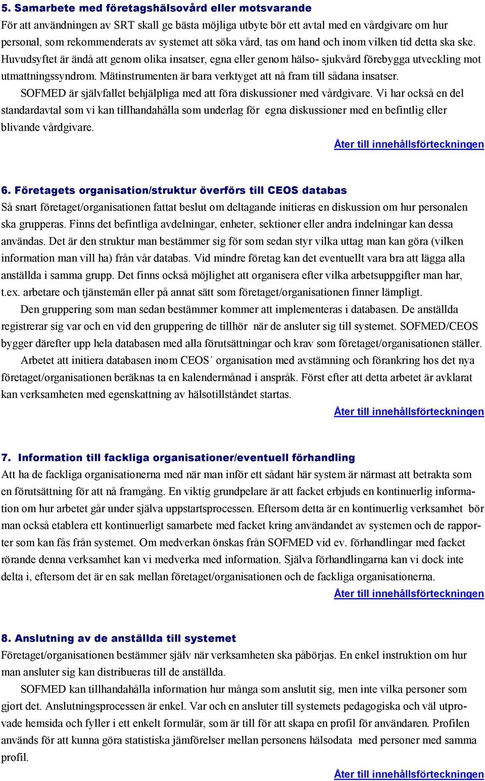 Mätinstrumenten är bara verktyget att nå fram till sådana insatser. SOFMED är självfallet behjälpliga med att föra diskussioner med vårdgivare.