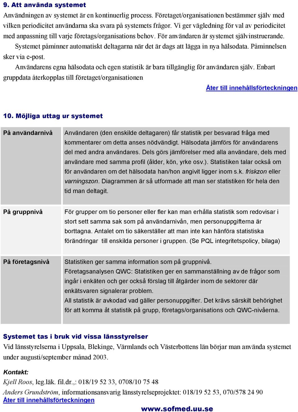 Systemet påminner automatiskt deltagarna när det är dags att lägga in nya hälsodata. Påminnelsen sker via e-post.