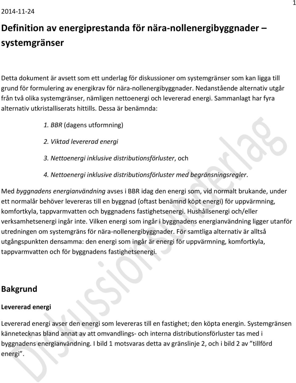 Sammanlagt har fyra alternativ utkristalliserats hittills. Dessa är benämnda: 1. BBR (dagens utformning) 2. Viktad levererad energi 3. Nettoenergi inklusive distributionsförluster, och 4.