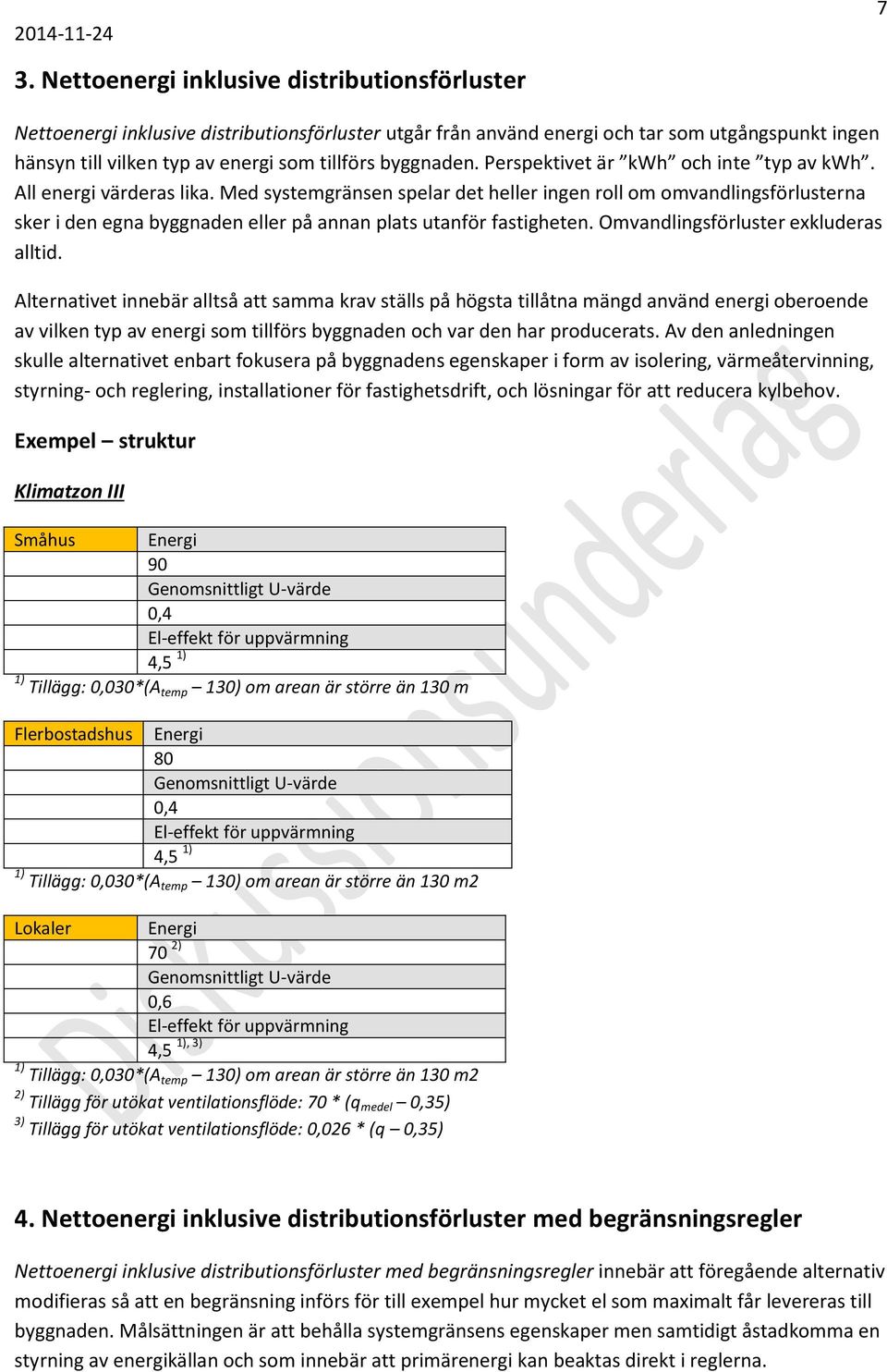 Med systemgränsen spelar det heller ingen roll om omvandlingsförlusterna sker i den egna byggnaden eller på annan plats utanför fastigheten. Omvandlingsförluster exkluderas alltid.