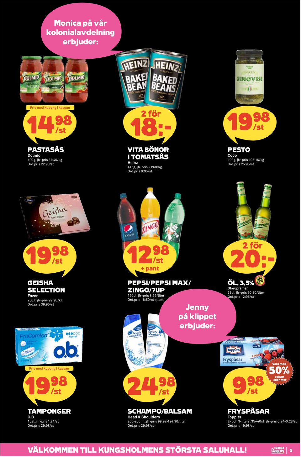 pris 39:95 12 98 + pant PEPSI/PEPSI MAX/ ZINGO/7UP 150cl, jfr-pris 8:65/liter Ord.pris 16:50+pant Jenny på klippet 20:- ÖL, 3,5% Staropramen 33cl, jfr-pris 30:30/liter Ord.