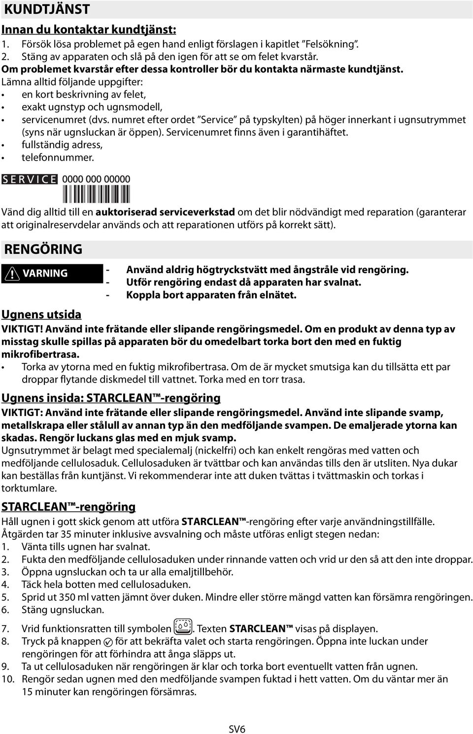 numret efter ordet Service på typskylten) på höger innerkant i ugnsutrymmet (syns när ugnsluckan är öppen). Servicenumret finns även i garantihäftet. fullständig adress, telefonnummer.