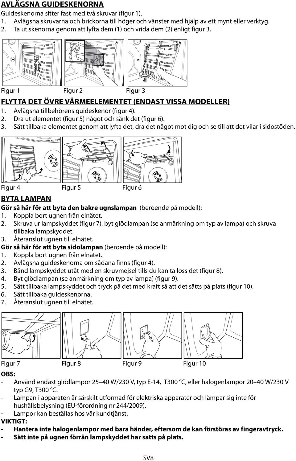 2. Dra ut elementet (figur 5) något och sänk det (figur 6). 3. Sätt tillbaka elementet genom att lyfta det, dra det något mot dig och se till att det vilar i sidostöden.