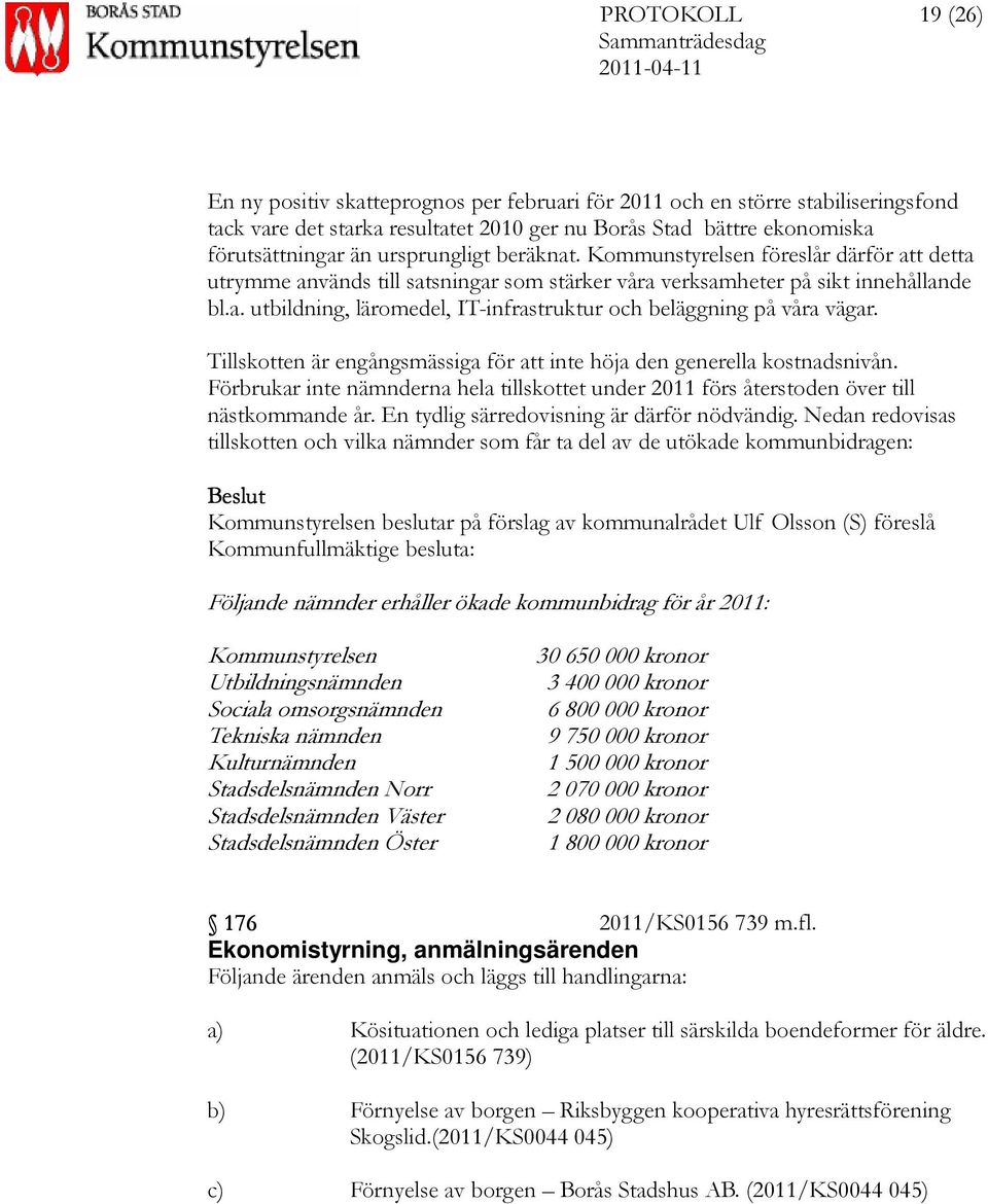 Tillskotten är engångsmässiga för att inte höja den generella kostnadsnivån. Förbrukar inte nämnderna hela tillskottet under 2011 förs återstoden över till nästkommande år.