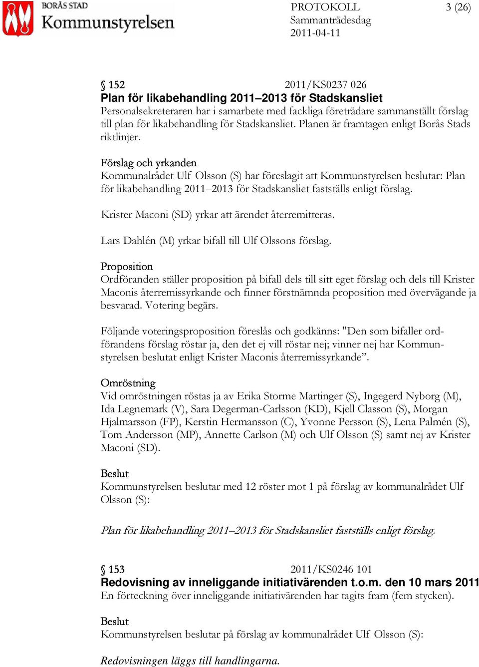 Förslag och yrkanden Kommunalrådet Ulf Olsson (S) har föreslagit att Kommunstyrelsen beslutar: Plan för likabehandling 2011 2013 för Stadskansliet fastställs enligt förslag.